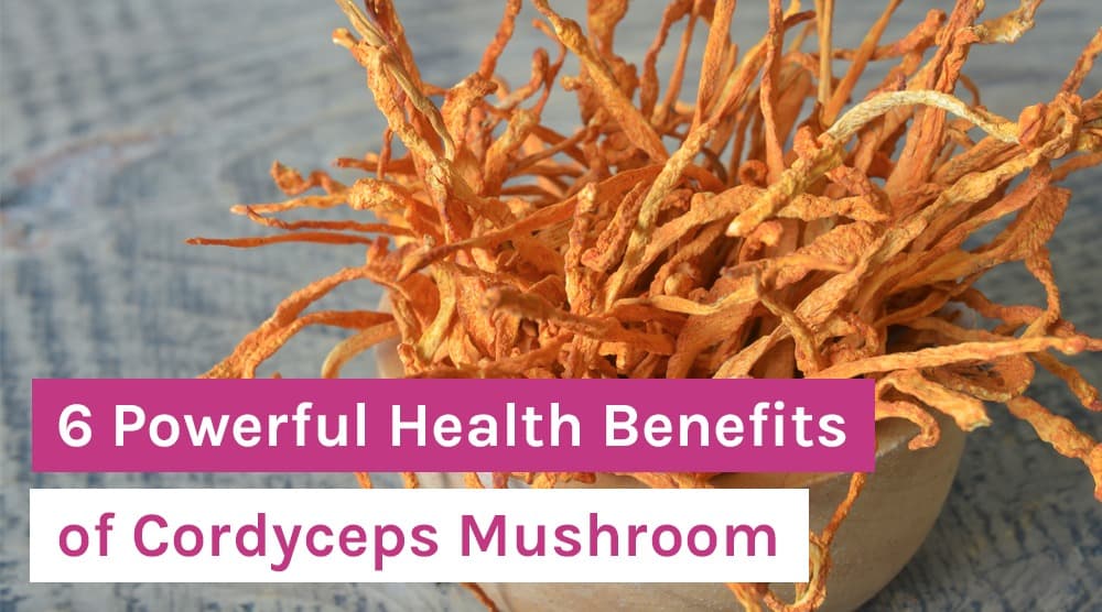 6 Powerful Health Benefits of Cordyceps Mushroom