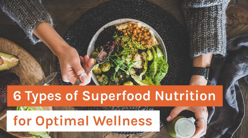 6 Types of Superfood Nutrition for Optimal Wellness