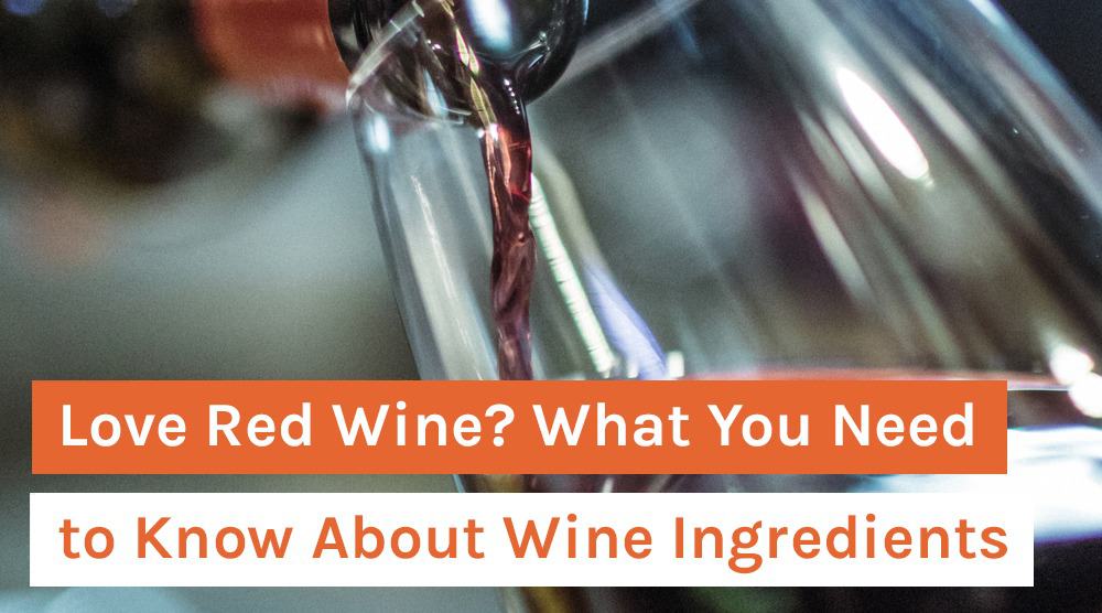 Love Red Wine? What You Need to Know About Wine Ingredients