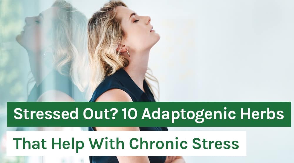 Stressed Out? 10 Adaptogenic Herbs That Help With Chronic Stress