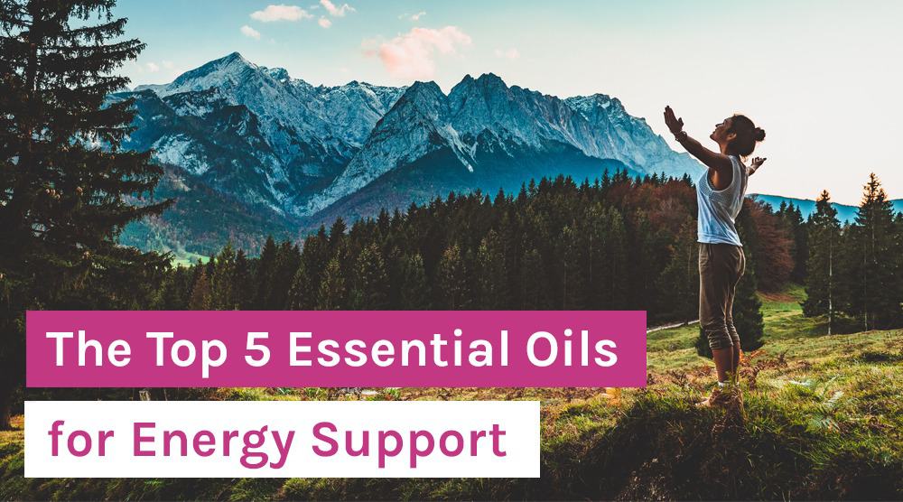 The Top 5 Essential Oils for Energy Support