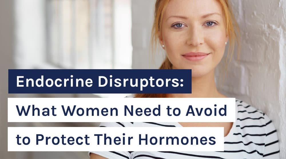 Endocrine Disruptors: What Women Need to Avoid to Protect Their Hormones