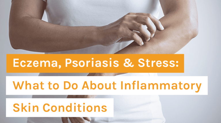 Eczema, Psoriasis & Stress: What to Do About Inflammatory Skin Conditions