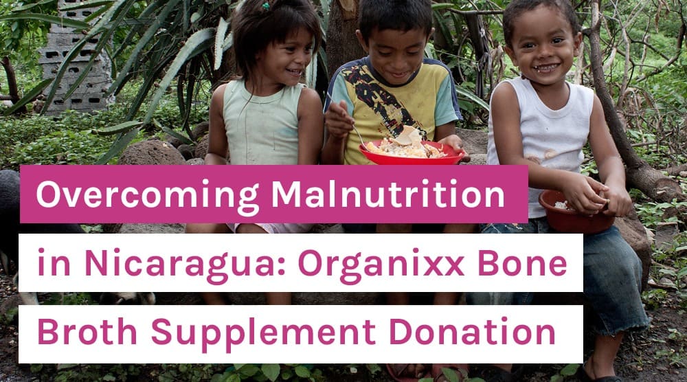 Overcoming Malnutrition in Nicaragua_ Organixx Bone Broth Supplement Donation