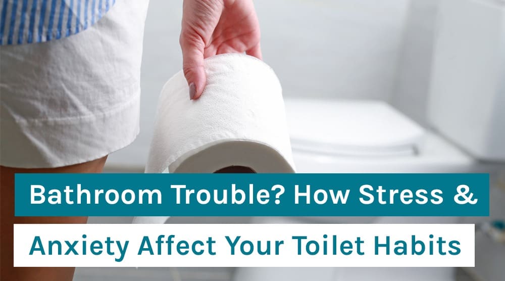 Bathroom Trouble? How Stress & Anxiety Affect Your Toilet Habits