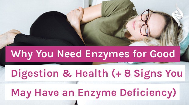Why You Need Enzymes for Good Digestion & Health (+ 8 Signs You May Have an Enzyme Deficiency)