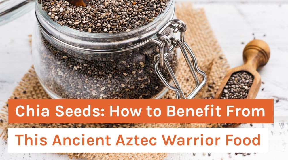 Chia Seeds: How to Benefit From This Ancient Aztec Warrior Food
