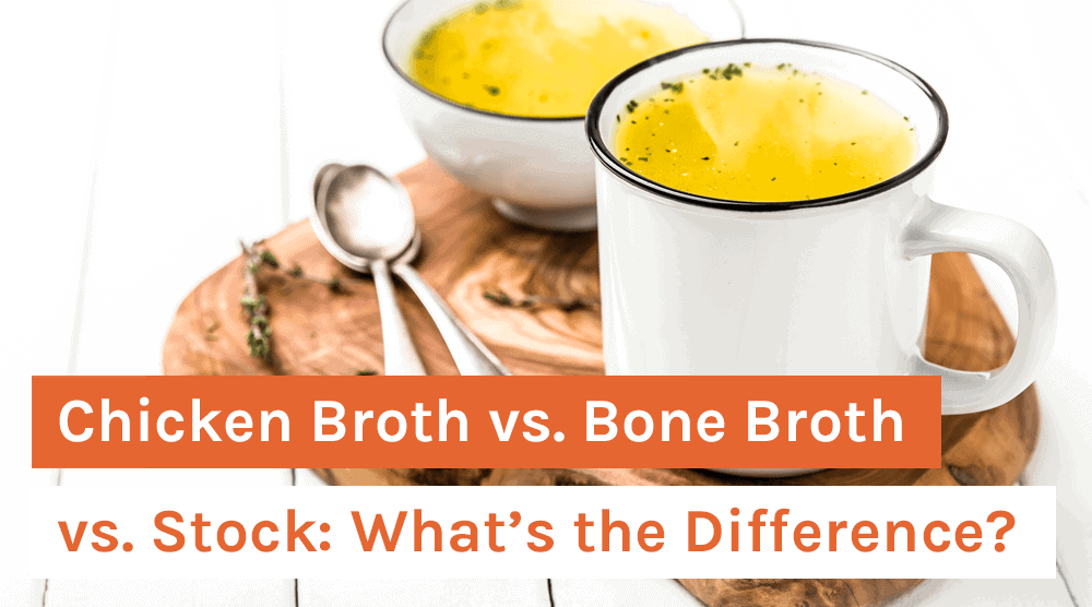 Chicken Broth vs. Bone Broth vs. Stock: What’s the Difference?