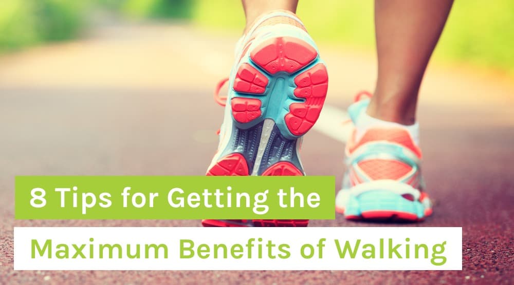 8 Tips for Getting the Maximum Benefits of Walking