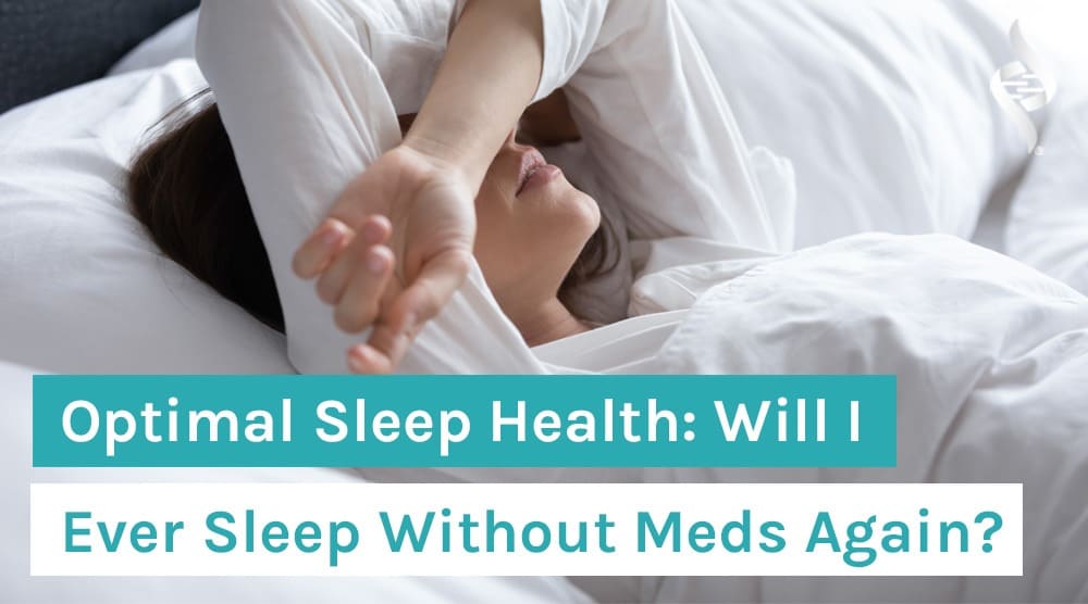 Optimal Sleep Health: Will I Ever Sleep Without Meds Again?