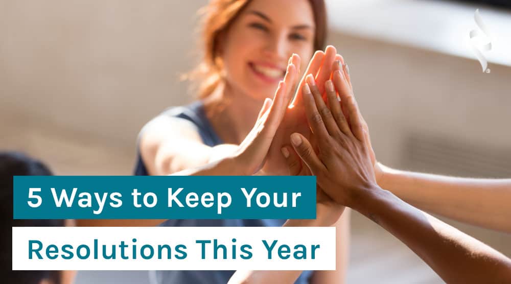 5 Ways to Keep Your Resolutions This Year