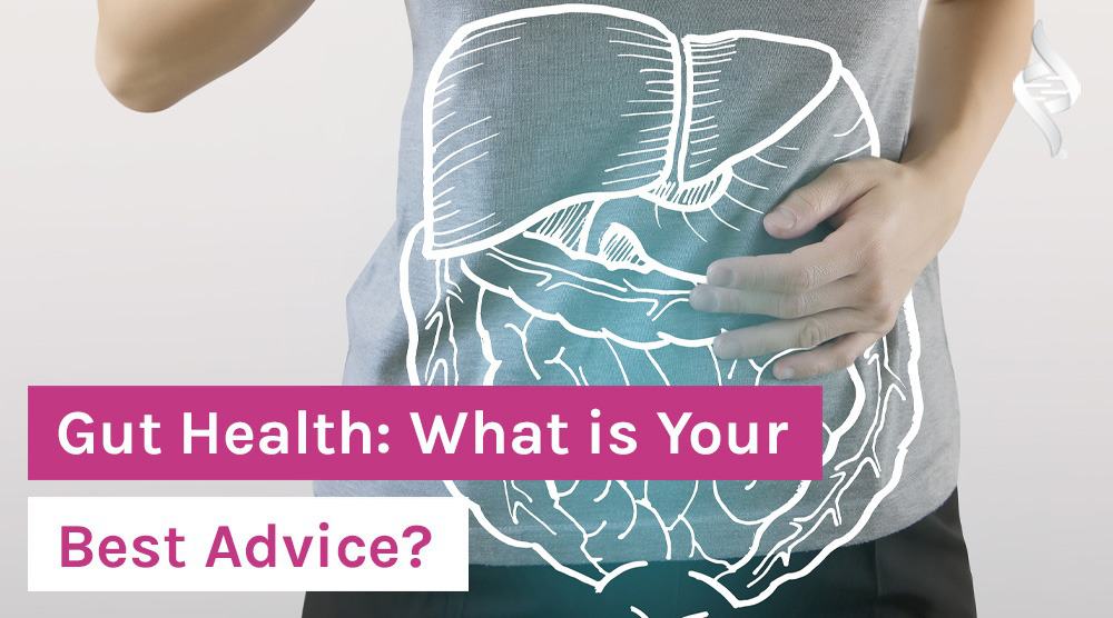 Gut Health: What is Your Best Advice?