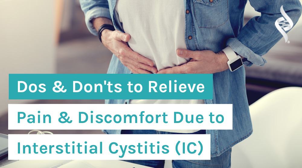 Dos & Don'ts to Relieve Pain & Discomfort Due to Interstitial Cystitis (IC)