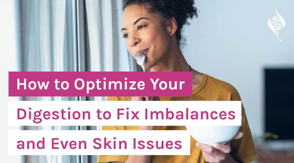How to Optimize Your Digestion to Fix Imbalances and Even Skin Issues