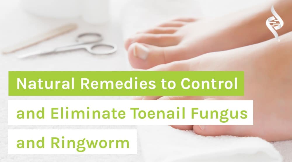 Natural Remedies to Control and Eliminate Toenail Fungus and Ringworm
