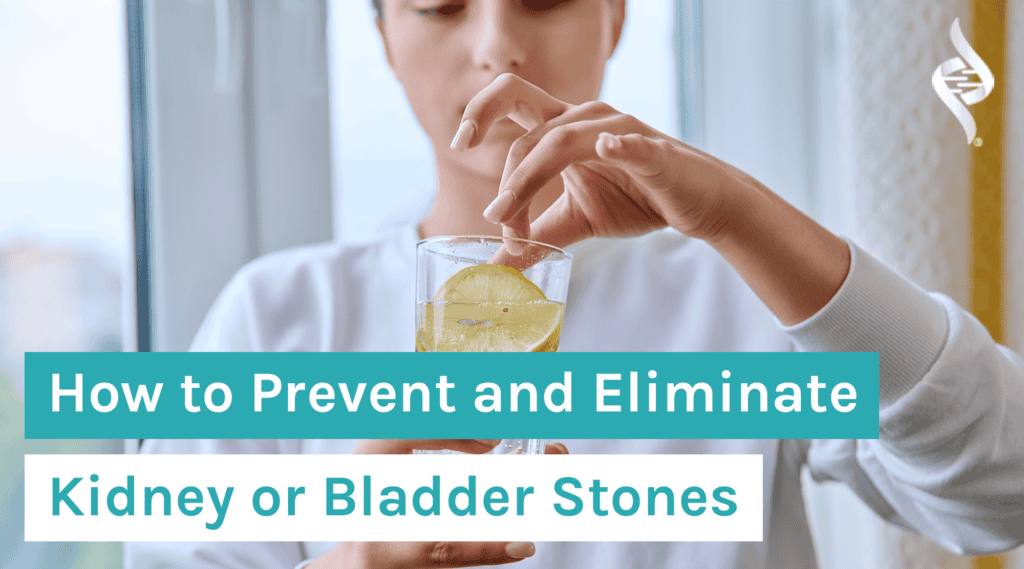 How to Prevent and Eliminate Kidney or Bladder Stones