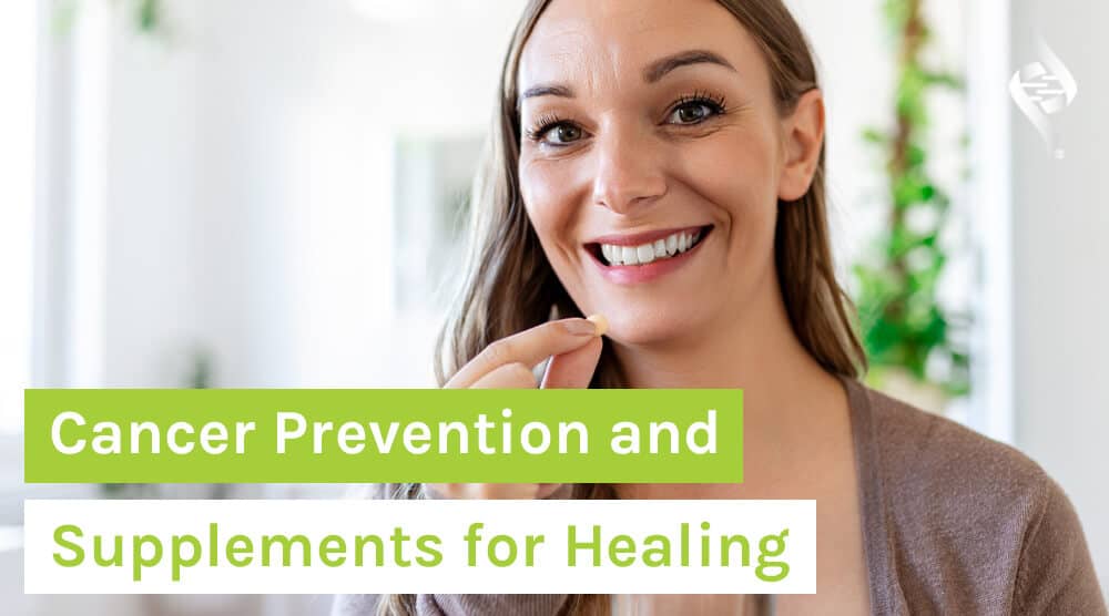 Cancer Prevention and Supplements for Healing