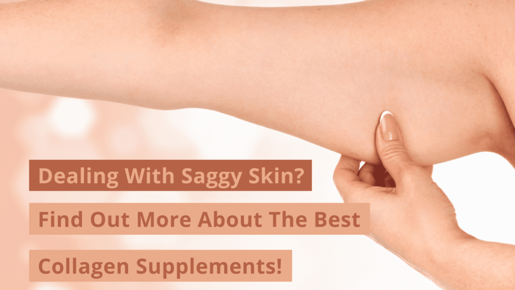 Dealing with Saggy Skin? Find Out More About The Best Collagen Supplements!