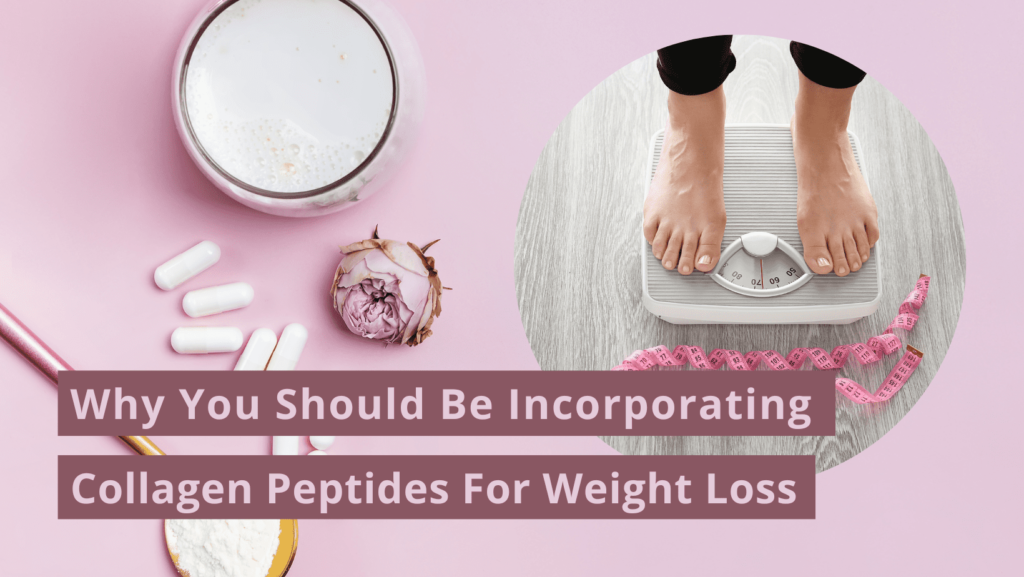 Why You Should Be Incorporating Collagen Peptides For Weight Loss