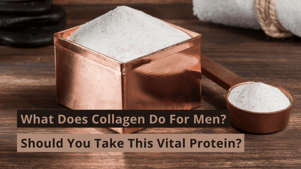 What Does Collagen Do For Men? Should You Take This Vital Protein?