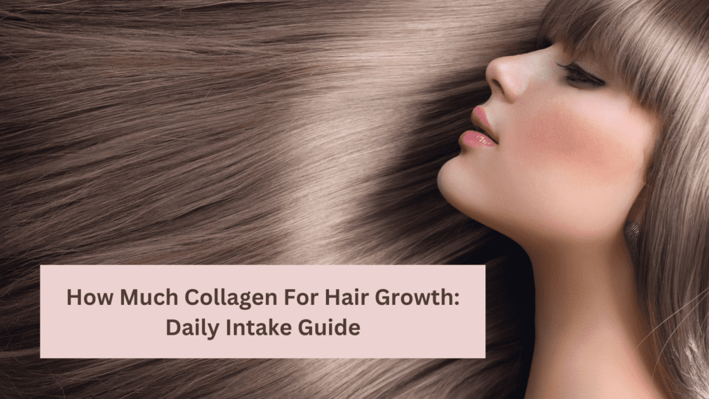 How Much Collagen for Hair Growth: Daily Intake Guide