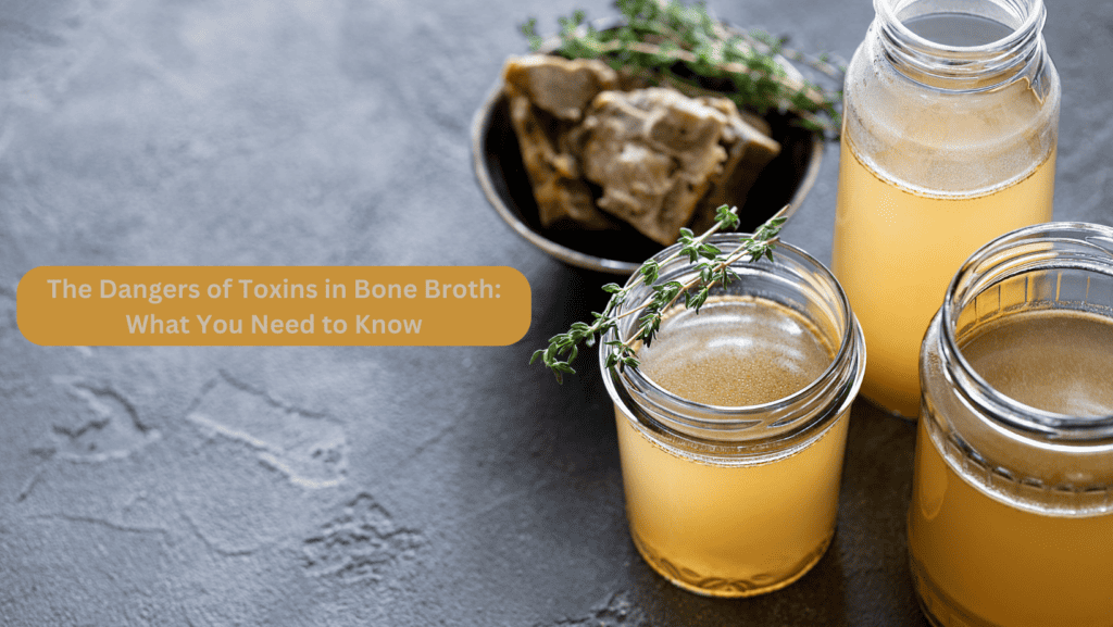 The Dangers of Toxins in Bone Broth: What You Need to Know