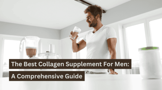 The Best Collagen Supplement For Men A Comprehensive Guide Organixx