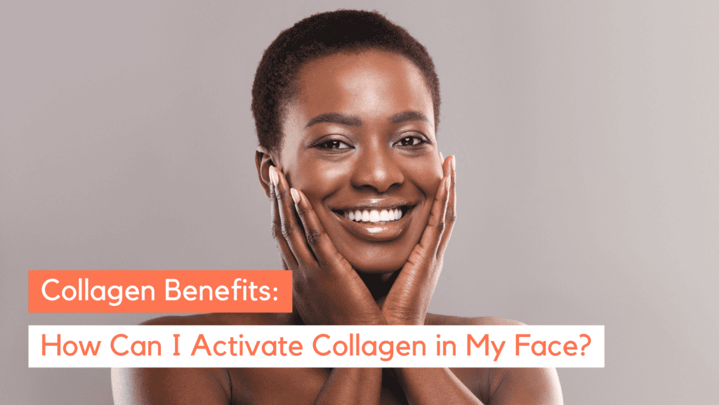 How Do I Activate Collagen In My Face? It's Simple