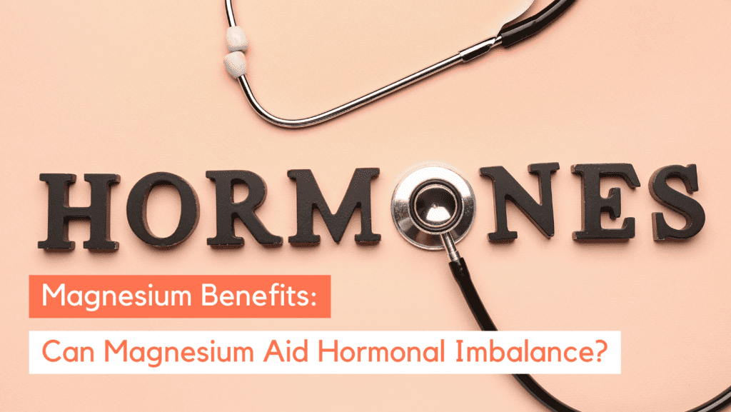 Can Magnesium Help with Hormonal Imbalance? Let's Find Out