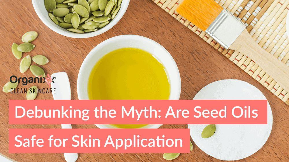 Debunking the Myth: Are Seed Oils Safe for Skin Application