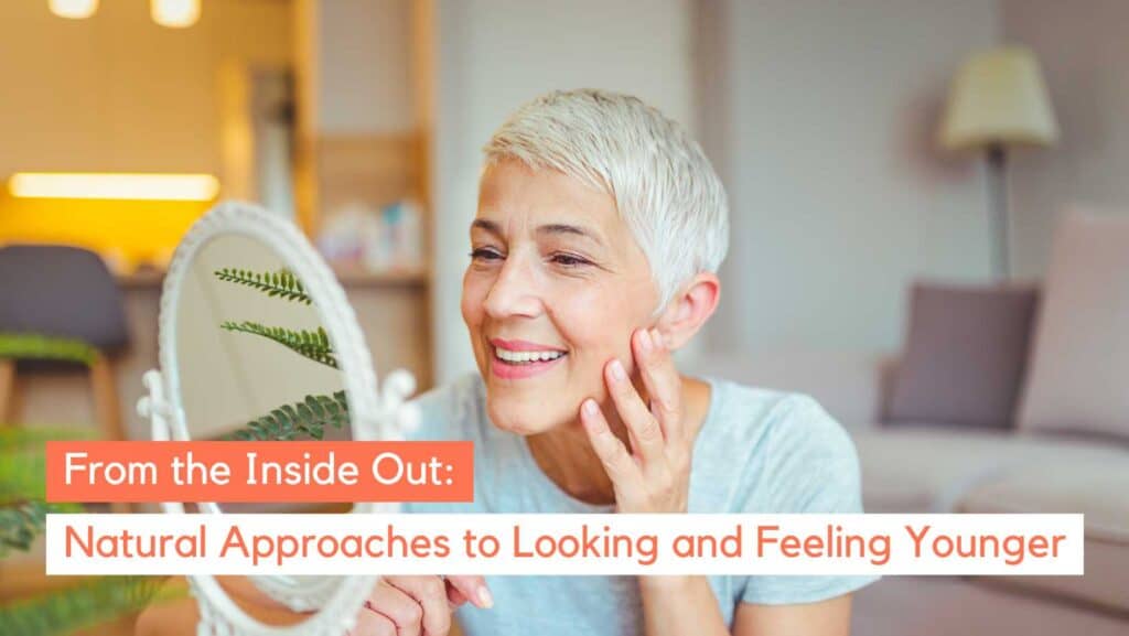 How to Look Younger Naturally: Glow Up, Not Touch Up
