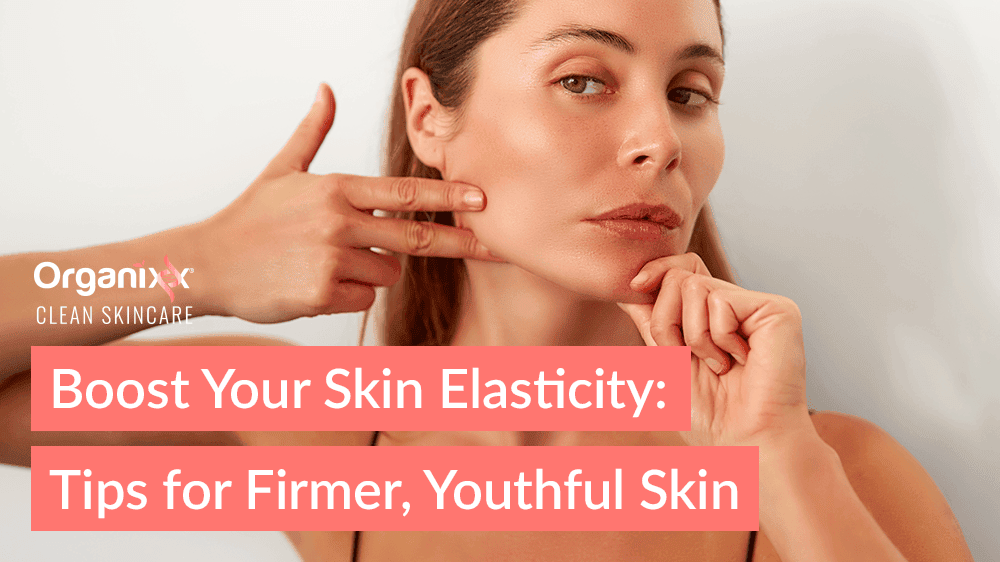 Boost Your Skin Elasticity: Tips for Firmer, Youthful Skin