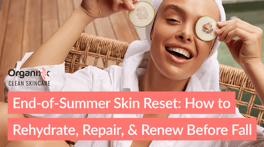 Your End-of-Summer Skin Reset: How to Rehydrate, Repair & Renew Before Fall