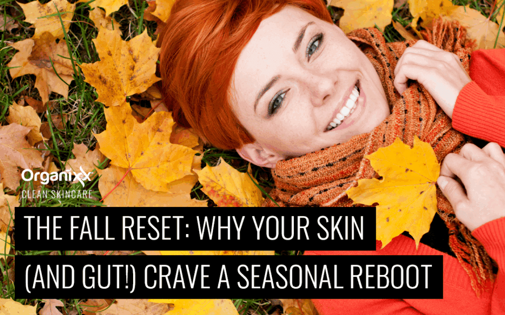 The Fall Reset: Why Your Skin (and Gut!) Crave a Seasonal Reboot