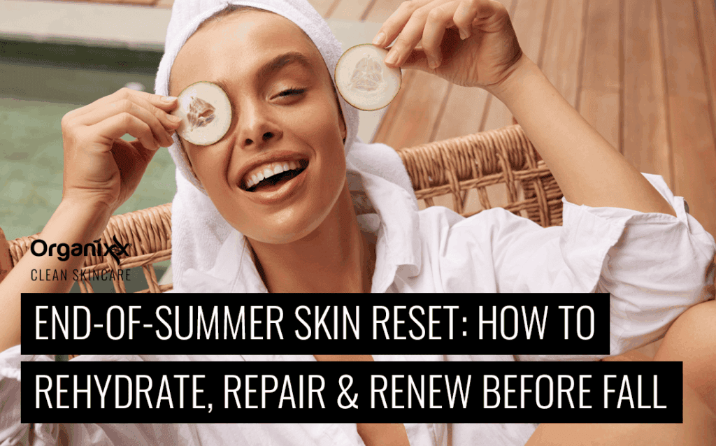 Your End-of-Summer Skin Reset: How to Rehydrate, Repair & Renew Before Fall