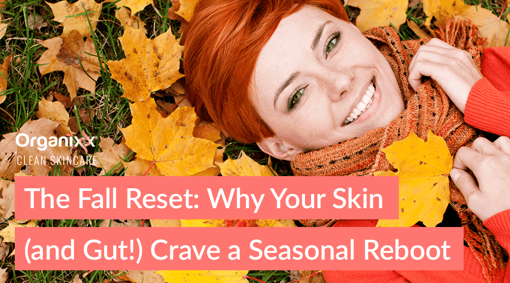 The Fall Reset: Why Your Skin (and Gut!) Crave a Seasonal Reboot