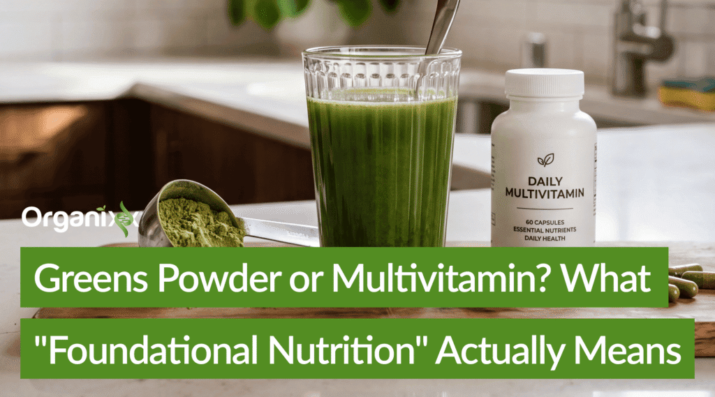 Greens Powder or Multivitamin? What “Foundational Nutrition” Actually Means 