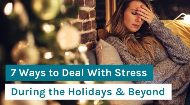 7 Ways to Deal With Stress During the Holidays & Beyond